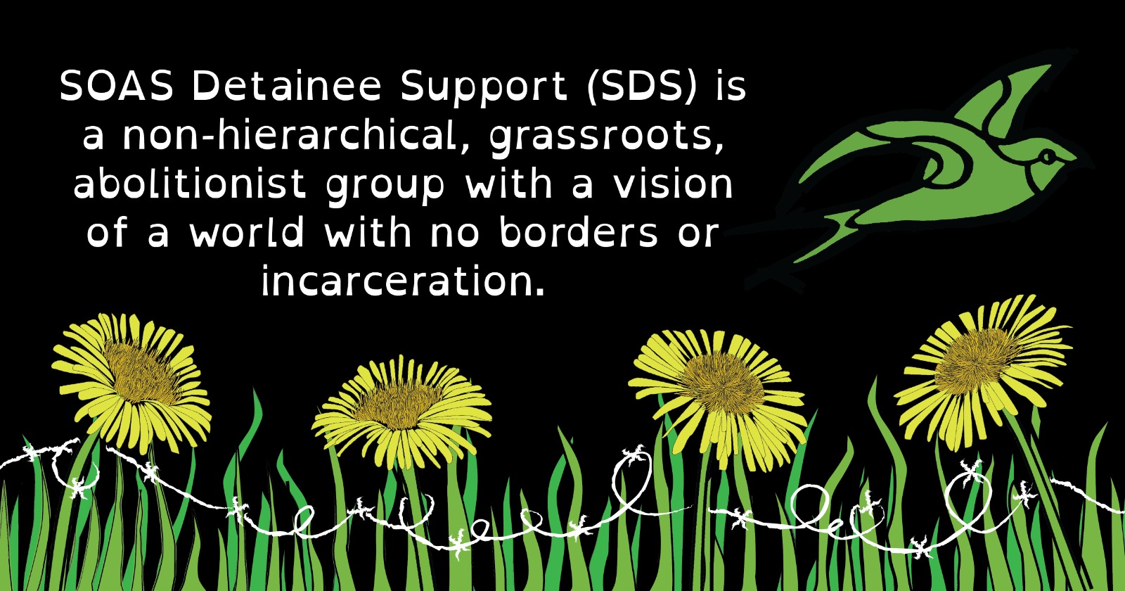 SOAS Detainee Support is a non-hierarchial, grassroots, abolitionist group with a vision of a world with no borders or incarceration.